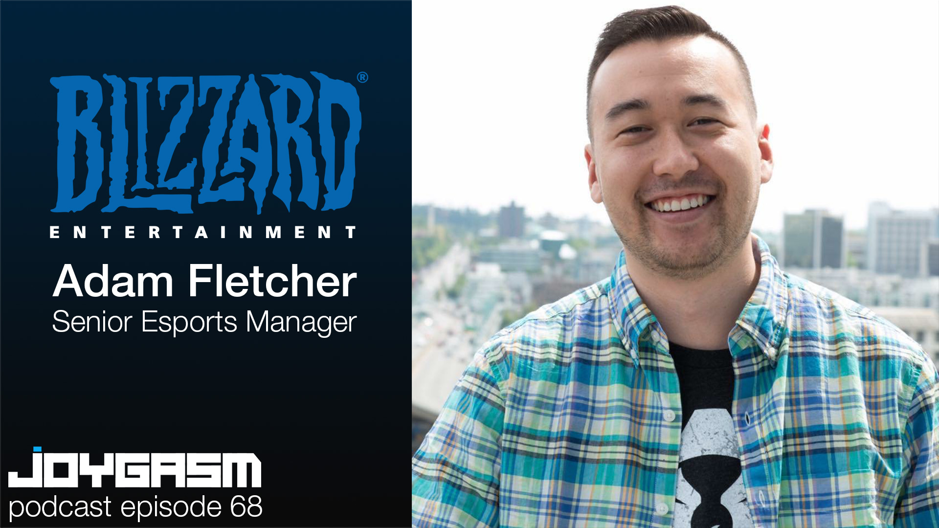 Ep. 68: Blizzard Entertainment’s Sr. Esports Manager for Starcraft & Heroes Of The Storm, Adam Fletcher (Special Guest)