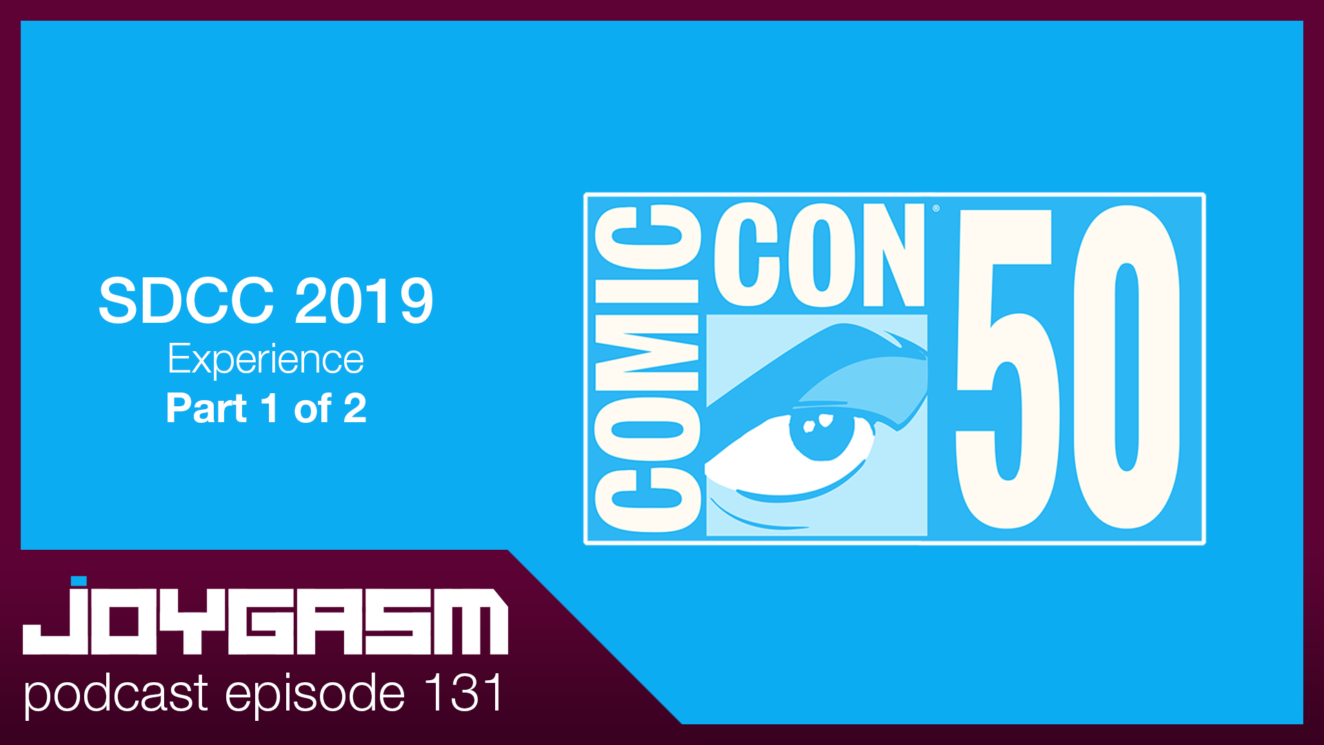 Ep. 131: The 2019 San Diego Comic Con Experience Part 1 of 2